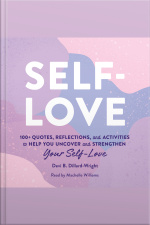 Self-love: 100+ Quotes, Reflections, And Activities To Help You Uncover And Strengthen Your Self-love