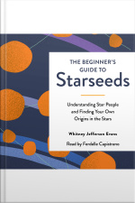 The Beginners Guide To Starseeds: Understanding Star People And Finding Your Own Origins In The Stars