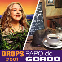 Drops Papo de Gordo 001 - Ratos, café e um baseado