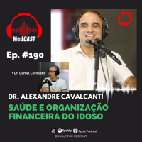 MEDCAST #199 - Saúde e organização financeira do Idoso | REPodcast com Dr Alexandre Cavalcanti (Mais sobre Alzheimer)