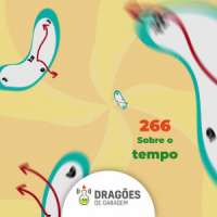 Sobre o Tempo – Dragões de Garagem #266