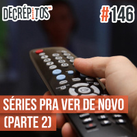 Decrépitos 146 – Séries Pra Ver De Novo (Parte 2)