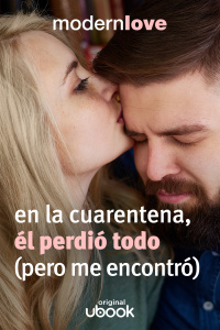 Capítulo 4: En la cuarentena, él perdió todo (pero me encontró)