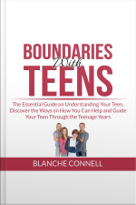 Boundaries With Teens: The Essential Guide On Understanding Your Teen, Discover The Ways On How You Can Help And Guide Your Teen Through The Teenage Years