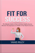 Fit For Success: The Ultimate Guide On How To Achieve Healthy Success, Discover The Importance On Health On Your Road To Success