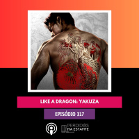 PnE 317 - Like a Dragon: Yakuza