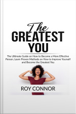The Greatest You: The Ultimate Guide On How To Become A More Effective Person, Learn Proven Methods On How To Improve Yourself And Become The Greatest You