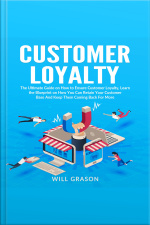 Customer Loyalty: The Ultimate Guide On How To Ensure Customer Loyalty, Learn The Blueprint On How You Can Retain Your Customer Base And Keep Them Coming Back For More