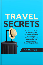 Travel Secrets: The Ultimate Guide To Travelling The Unconventional Way, Learn About Interesting Travel Destinations For A More Fun And Rewarding Vacation