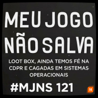 MJNS #121 – Loot Box, ainda temos fé na CDPR e cagadas em sistemas operacionais