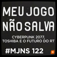MJNS #122 – Cyberpunk 2077, TOSHIBA e o Futuro do RT