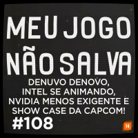 MJNS #108 – Denuvo denovo, Intel se animando, nVidia menos exigente e show case da Capcom!