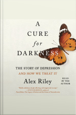 A Cure For Darkness: The Story Of Depression And How We Treat It