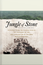 Jungle Of Stone: The Extraordinary Journey Of John L. Stephens And Frederick Catherwood, And The Discovery Of The Lost Civilization Of The Maya