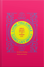 Living Full Circle: Simple Ancient Rituals For Modern Life