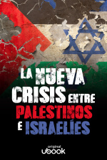 La nueva crisis entre palestinos e israelíes