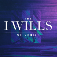 Part 1 - The I Wills of Christ