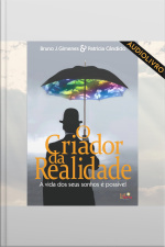 O Criador Da Realidade: A Vida Dos Seus Sonhos É Possível
