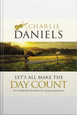 Lets All Make The Day Count: The Everyday Wisdom Of Charlie Daniels