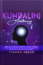 Kundalini Awakening: Learn How To Increase Your Energy And Heal Your Body Using Mind Power And Spiritual Enlightenment, Reducing Anxiety And Awakening Kundalini Energy