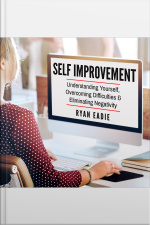 Self Improvement: Understanding Yourself, Overcoming Difficulties And Eliminating Negativity