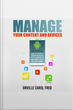 Manage Your Content And Devices: Learn The Secrets Of Android And Unlock The Full Potential Of Smartphones, Tablets And Smart Watches