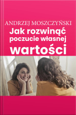 Jak Rozwinąć Poczucie Własnej Wartości