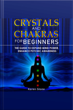 Crystals And Chakras For Beginners: The Guide To Expand Mind Power, Enhance Psychic Awareness, Increase Spiritual Energy With The Power Of Crystals And Healing Stones - Discovering Crystals’ Hidden Power!