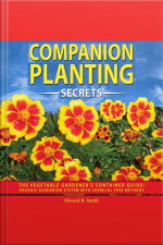 Companion Planting Secrets: The Vegetable Gardeners Container Guide! Organic Gardening System With Chemical Free Methods To Combat Diseases, Grow Healthy Plants And Build Your Sustainable Garden!