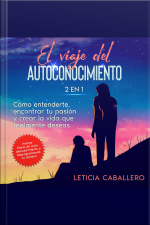 El Viaje Del Autoconocimiento: 2 En 1: Cómo Entenderte, Encontrar Tu Pasión Y Crear La Vida Que Realmente Deseas: Incluye Diario De Autodescubrimiento Y Reprogramando Tu Cerebro