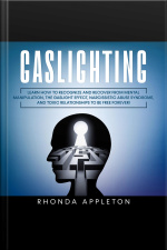 Gaslighting: Learn How To Recognize And Recover From Mental Manipulation, The Gaslight Effect, Narcissistic Abuse Syndrome, And Toxic Relationships To Be Free Forever!
