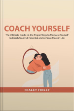 Coach Yourself: The Ultimate Guide On The Proper Ways To Motivate Yourself To Reach Your Full Potential And Achieve More In Life