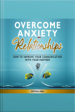 Overcome Anxiety In Relationships: How To Improve Your Communication With Your Partner, Eliminate Fear And Insecurity In Your Relationships, Cure Codependency, Stop Negative Thinking And Overcome Jealousy