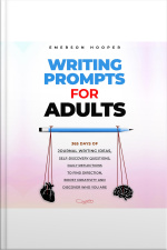 Writing Prompts For Adults: 365 Days Of Journal Writing Ideas, Self-discovery Questions, Daily Reflections To Find Direction, Boost Creativity And Discover Who You Are