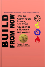 Build From Now (deluxe Edition): How To Know Your Power, See Your Abundance  Nourish The World