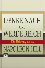 Denke Nach Und Werde Reich: Die 13 Erfolgsgesetze