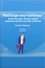 Recharge Your Batteries: Overcome Your Chronic Fatigue Syndrome And Live Your Life To The Full