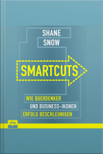 Smartcuts: Wie Querdenker Und Business-ikonen Erfolg Beschleunigen