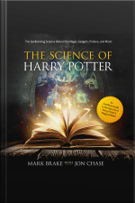 The Science Of Harry Potter: The Spellbinding Science Behind The Magic, Gadgets, Potions, And More!