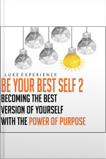 Be Your Best Self 2: Becoming The Best Version Of Yourself With The Power Of Purpose
