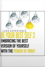 Be Your Best Self 3: Embracing The Best Version Of Yourself With The Power Of Habit