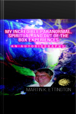 My Incredible Paranormal, Spiritual, And Out Of The Box Experiences: An Autobiography