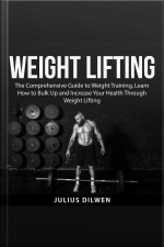 Weight Lifting: The Comprehensive Guide To Weight Training, Learn How To Bulk Up And Increase Your Health Through Weight Lifting