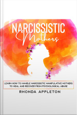 Narcissistic Mothers: Learn How To Handle Narcissistic Manipulative Mothers To Heal And Recover From Psychological Abuse