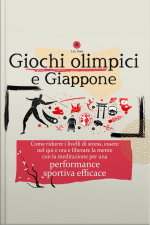 Giochi Olimpici E Giappone: Come Ridurre I Livelli Di Stress, Essere Nel Qui E Ora E Liberare La Mente Con La Meditazione, Per Una Performance Sportiva Efficace