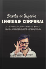 Secretos De Expertos – Lenguaje Corporal: La Guía Definitiva Para Aprender A Analizar A Las Personas A Través De La Lectura Rápida Del Lenguaje Corporal Y Mejorar Sus Habilidades De Comunicación, Influencia, Negociación Y Persuasión