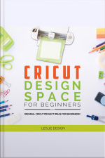 Cricut Design Space For Beginners: Original Cricut Project Ideas For Beginners! The Complete Guide To Design-space, With Step-by-step Instructions, To Inspire Your Imagination And Creativity