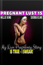 My Nun Pregnancy Story Is True – I Swear! : Pregnant Lust 15 (pregnancy Erotica Virgin Erotica Religious Erotica)