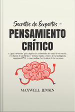 Secretos De Expertos - Pensamiento Crítico: La Guía Definitiva Para Mejorar Las Habilidades De Toma De Decisiones, Resolución De Problemas Y Lectura Rápida A Través De La Inteligencia Emocional, Pnl Y Cómo Analizar Las Técnicas De Las Persona
