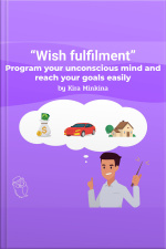 Wish Fulfilment: Program Your Unconscious Mind And Reach Your Goals Easily